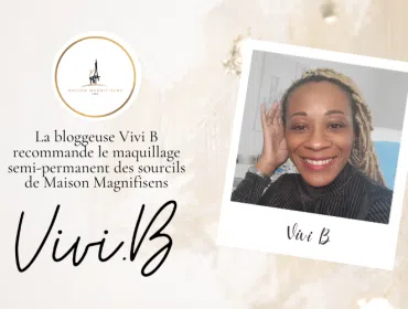 La blogueuse Vivi B recommande le maquillage semi-permanent des sourcils de Maison Magnifisens